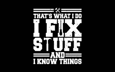 That's What I Do I Fix Stuff And I Know Things t-shirt quotes svg design