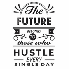 The future belongs to those who hustle every single day, typography t-shirt design
