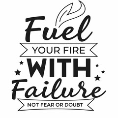A motivational typography t-shirt design, Fuel your fire with failure, not fear or doubt