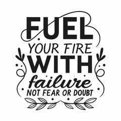 A motivational typography t-shirt design, Fuel your fire with failure, not fear or doubt