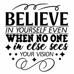 A motivational typography t-shirt design, Believe in yourself even when no one else sees your vision