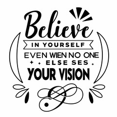 A motivational typography t-shirt design, Believe in yourself even when no one else sees your vision