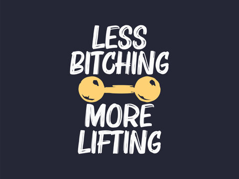 Less bitching more lifting savage gym t shirt design for no excuse lifters