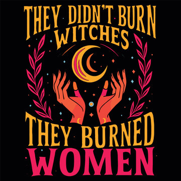 They Didn't Burn Witches Women Feminism Feminist Witch 2side 