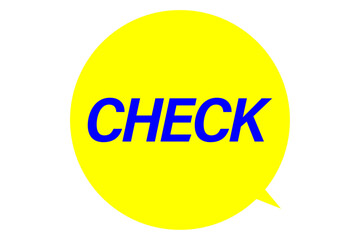 CHECK - CHECK word in round speech bubble
