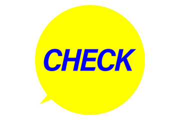 CHECK - CHECK word in round speech bubble
