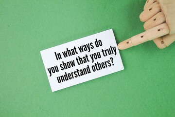 Question words In what ways do you show that you truly understand others? Pay attention to body...