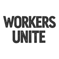 Workers Unite Bold Distressed Vector Typography - Powerful Message for Labor Solidarity, Union Movements, and Social Activism, Ideal for Rallies, Protests & Apparel