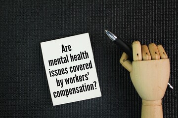 Question wording Are mental health issues covered by workers' compensation? Yes, mental health...