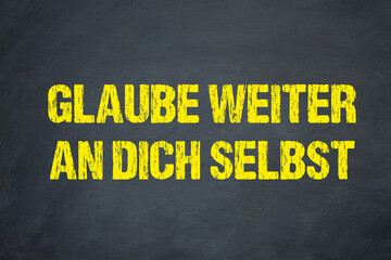 Glaube weiter an dich selbst	
