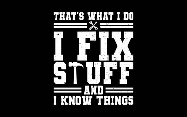 That's What I Do I Fix Stuff And I Know Things t-shirt quotes svg design
