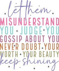 Let them misunderstand you judge you gossip about you never doubt your worth your beauty keep shining 