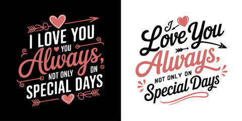 Romantic Typography Design Featuring I Love You Always Not Only on Special Days Quote with Heart Graphics and Elegant Script Perfect for Valentines Cards Wedding Decor T Shirts and Love Themed Gifts