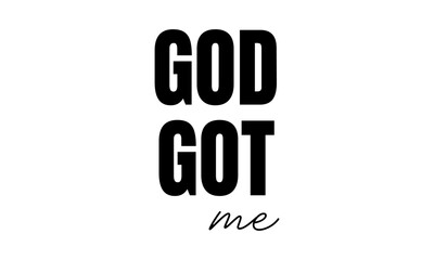 God got me. Christian Quote for print or use as poster, card, flyer or T Shirt	
