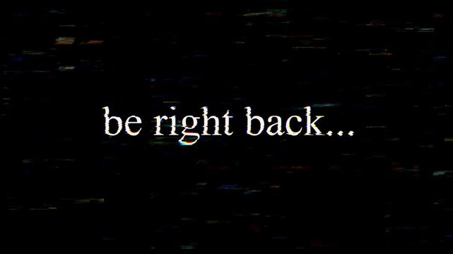 be right back glitch effect on solid black background. Retro video game title. 4K video