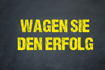 Wagen Sie den Erfolg	
