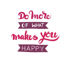 Do more of what makes you happy hand lettering and typography motivation quote inspirationla qoute