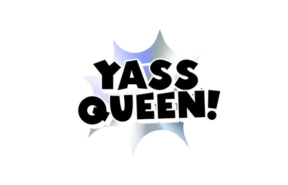 Yass Queen Comic Text Sticker with Chromic Holograph Gradient Burst. Bold Empowerment Slang Phrase in Pop Bubble Style for Meme, Reaction, Badge, or Label Use. Vector Illustration.