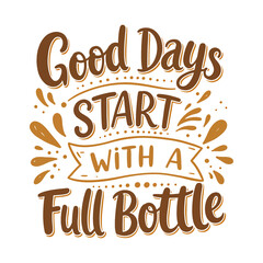 Good Days Start With A Full Bottle - Motivational Typography Quote