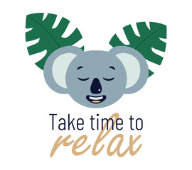 Smiling Koala Resting under tropical Leaves with inscription Take time to relax. Calming inspiring image with Australian animal for prints, cards, yoga posters. Head gray Bear. Vector illustration