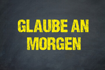Glaube an Morgen	
