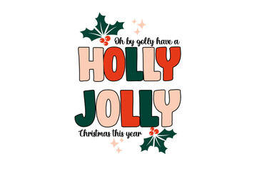 Oh by golly have a Holly Jolly Christmas This Year Cute Bold Lettering Retro Christmas Sublimation Typography T Shirt Design