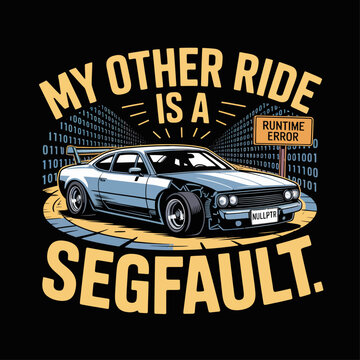 Funny c++ programming t shirt design 'my other ride is a segfault' bumper sticker parody with code crash theme 