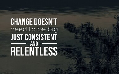 Quote over a dark reflective water surface: “Change doesn’t need to be big. Just consistent and...