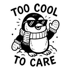Cool penguin in scarf, mittens, and sunglasses with “Too Cool to Care” quote, black and white funny winter vector cartoon illustration