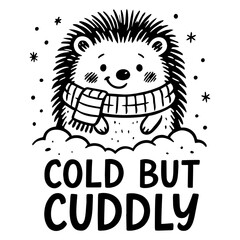 Cute hedgehog in scarf sitting in snow with “Cold But Cuddly” quote, black and white winter animal cartoon vector illustration