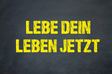 Lebe dein Leben jetzt	
