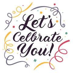Obraz premium A festive illustration with the phrase Let’s Celebrate You surrounded by decorative confetti