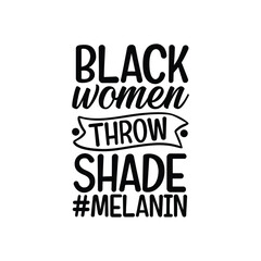 Black Women Throw Shade Melanin Queen Funny Quote Design