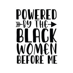 Powered By The Black Women Before Me Inspirational Quote Design