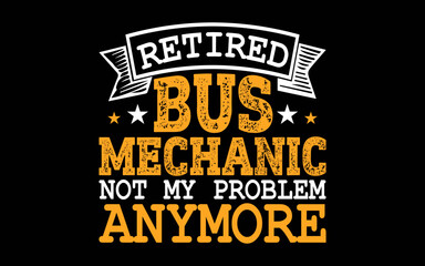 Retired Bus Mechanic Not My Problem Anymore t-shirt quotes svg design