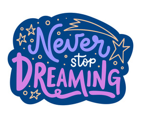 Inspiring handwritten inscription 'Never stop dreaming'. Vector hand lettering quote for sticker, card, or scrapbook. Motivational phrase with doodle elements on dark background.