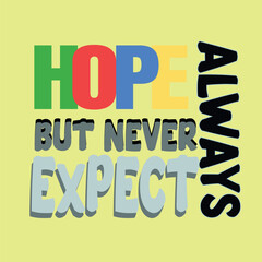 ALWAYS HOPE BUT NEVER EXPECT - MOTIVATIONAL T-SHIRT DESIGN