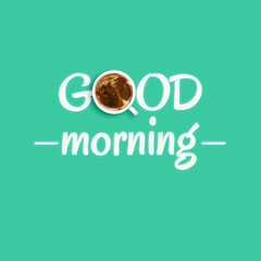 Morning good only with coffee. Inscription with cup of hot drink instead of letter O on turquoise...