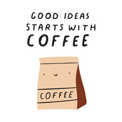Inscription - good ideas starts with coffee. Smiling coffee bag. Vector illustration.