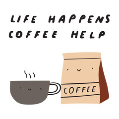 Short phrase - Life happens coffee help. Coffee cup with coffee bag. Characters. Hand drawn illustration