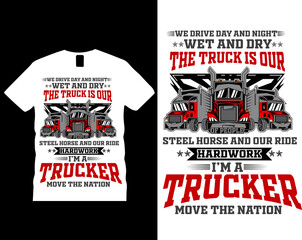 We drive day and night wet and dry the truck is our of people steel horse and our ride hardwork i'm a trucker move the nation t-shirt design. Vector illustration.
