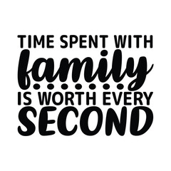 Time Spent With Family Is Worth Every Second SVG Home Love Quote Design