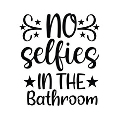 No Selfies In The Bathroom SVG Funny Quote Bathroom Sign Wall Art SVG Design