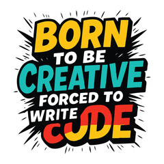Born to be Creative Forced to Write Code - A Programmer's Journey