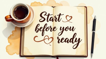 &ldquo;Start before you&rsquo;re ready&rdquo; lettering placed diagonally across an open notebook graphic, coffee cup and pen beside it, color scheme of cream, espresso brown, top-down flat lay