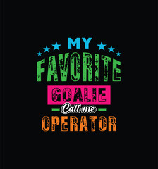 My favorite goalie calls me Operator. Vector Illustration quote. For t shirt, print, gift card, label sticker, mug design. Gift t shirt for your beloved. POD.