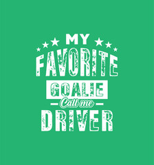 My favorite goalie calls me Driver. Vector Illustration quote. For t shirt, print, gift card, label sticker, mug design. Gift t shirt for your beloved. POD.