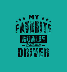 My favorite goalie calls me Driver. Vector Illustration quote. For t shirt, print, gift card, label sticker, mug design. Gift t shirt for your beloved. POD.