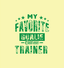My favorite goalie calls me Trainer. Vector Illustration quote. For t shirt, print, gift card, label sticker, mug design. Gift t shirt for your beloved. POD.