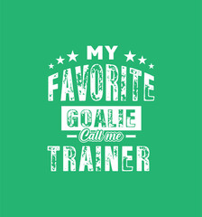 My favorite goalie calls me Trainer. Vector Illustration quote. For t shirt, print, gift card, label sticker, mug design. Gift t shirt for your beloved. POD.